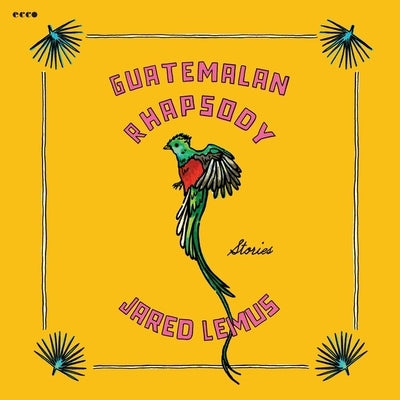 Guatemalan Rhapsody: Stories by Lemus, Jared