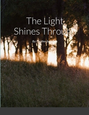 The Light Shines Through: By: Heather Saunders by Saunders, Heather