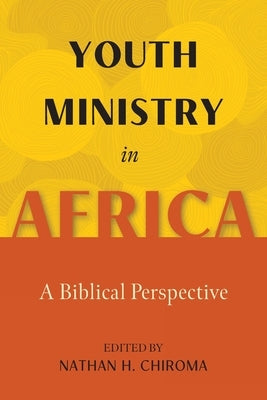 Youth Ministry in Africa: A Biblical Perspective by Chiroma, Nathan H.