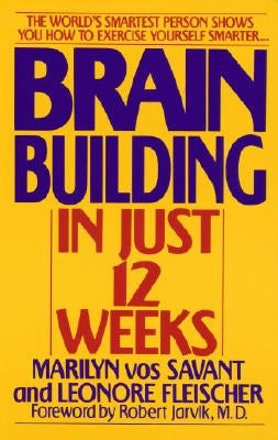 Brain Building in Just 12 Weeks: The World's Smartest Person Shows You How to Exercise Yourself Smarter . . . by Vos Savant, Marilyn