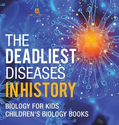 The Deadliest Diseases in History - Biology for Kids Children's Biology Books by Baby Professor