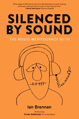 Silenced by Sound: The Music Meritocracy Myth by Brennan, Ian