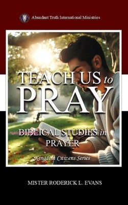 Teach Us to Pray: Biblical Studies in Prayer by Evans, Mister Roderick L.