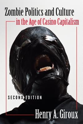 Zombie Politics and Culture in the Age of Casino Capitalism; Second Edition by Giroux, Henry A.