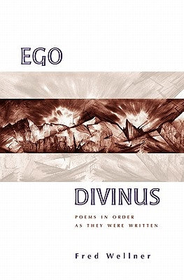 Ego Divinus: Poems In Order As They Were Written by Wellner, Fred