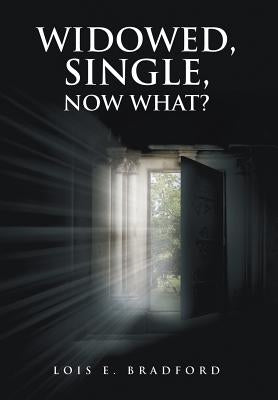 Widowed, Single, Now What? by Bradford, Lois E.