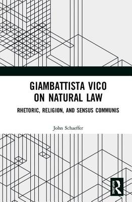 Giambattista Vico on Natural Law: Rhetoric, Religion and Sensus Communis by Schaeffer, John
