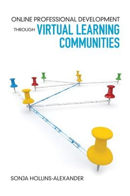 Online Professional Development Through Virtual Learning Communities by Hollins-Alexander, Sonja