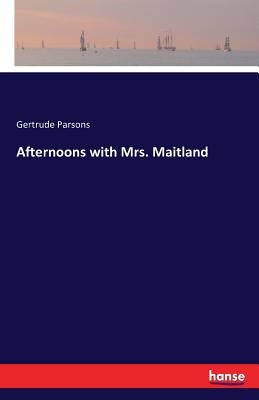 Afternoons with Mrs. Maitland by Parsons, Gertrude