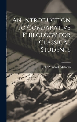 An Introduction to Comparative Philology for Classical Students by Edmonds, John Maxwell