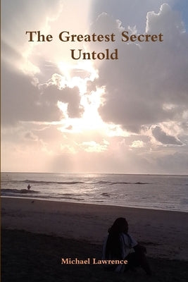 The Greatest Secret Untold by Lawrence, Michael