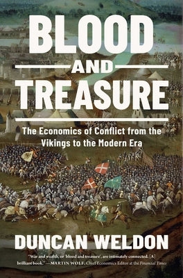 Blood and Treasure: The Economics of Conflict from the Vikings to the Modern Era by Weldon, Duncan