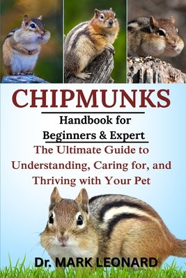 Chipmunks: The Ultimate Guide to Understanding, Caring for, and Thriving with Your Pet by Leonard, Mark