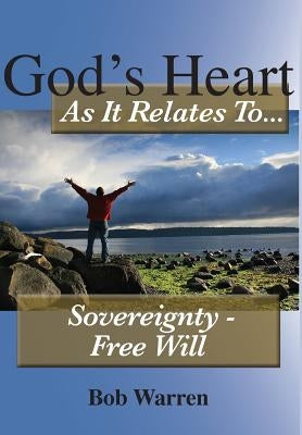 God's Heart As It Relates To Sovereignty - Free Will by Warren, Bob