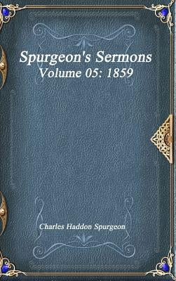 Spurgeon's Sermons Volume 05: 1859 by Haddon Spurgeon, Charles