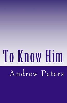 To Know Him by Peters Faim, Andrew E.