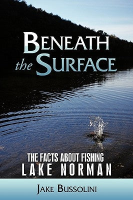 Beneath the Surface: The Facts about Fishing Lake Norman by Bussolini, Jake