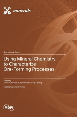 Using Mineral Chemistry to Characterize Ore-Forming Processes by Hu, Xinlu