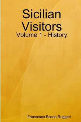 Sicilian Visitors: Volume 1 - History by Ruggeri, Francesco Rocco