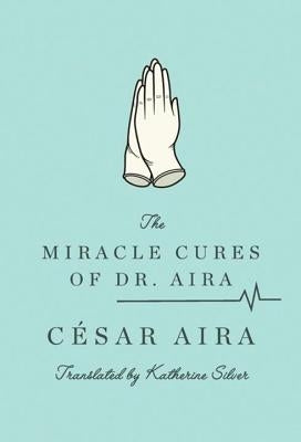 The Miracle Cures of Dr. Aira by Aira, César