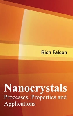 Nanocrystals: Processes, Properties and Applications by Falcon, Rich