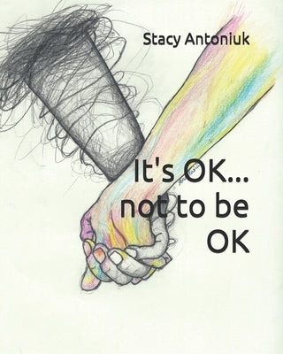It's OK... not to be OK by Antoniuk, Stacy