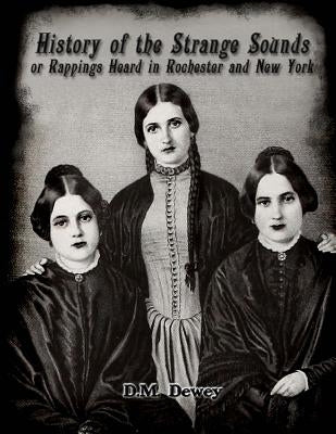 History of the Strange Sounds or Rappings Heard in Rochester and New York by Nightly, Dahlia V.