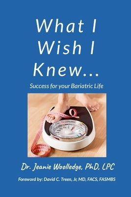 What I Wish I Knew: Success for your Bariatric Life by Woolledge, Jeanie
