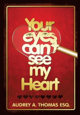 Your Eyes Can't See My Heart by Thomas Esq, Audrey a.