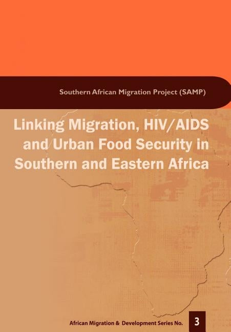 Linking Migration, HIV/AIDS and Urban F by Crush, Jonathan