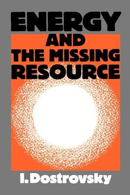 Energy and the Missing Resource: A View from the Laboratory by Dostrovsky, I.