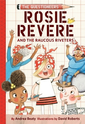 Rosie Revere and the Raucous Riveters: The Questioneers Book #1 by Beaty, Andrea
