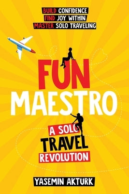 Fun Maestro: A Solo Travel Revolution by Akturk, Yasemin