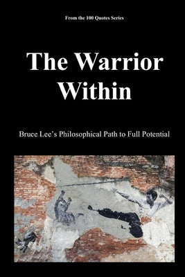 The Warrior Within: Bruce Lee's Philosophical Path to Full Potential by 100 Quotes Series, Spencer