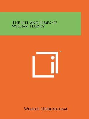 The Life And Times Of William Harvey by Herringham, Wilmot