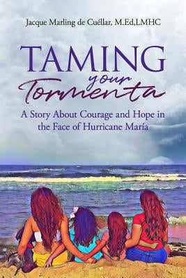 Taming Your Tormenta: A Story About Courage and Hope in the Face of Hurricane Maria by Marling de Cuellar, Jacque