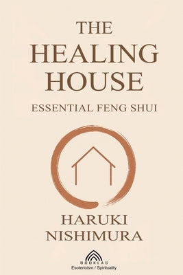 The Healing House: Essential Feng Shui by Nishimura, Haruki