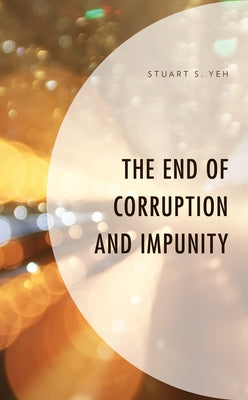 The End of Corruption and Impunity by Yeh, Stuart S.