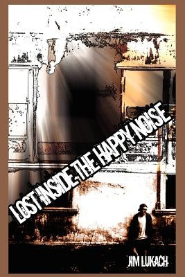 Lost Inside the Happy Noise by Lukach, Jim