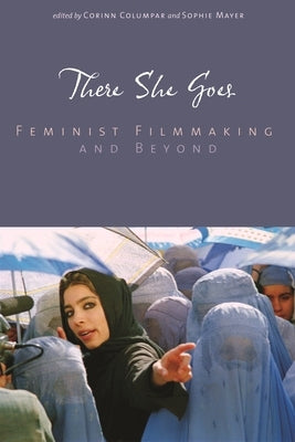 There She Goes: Feminist Filmmaking and Beyond by Columpar, Corinn