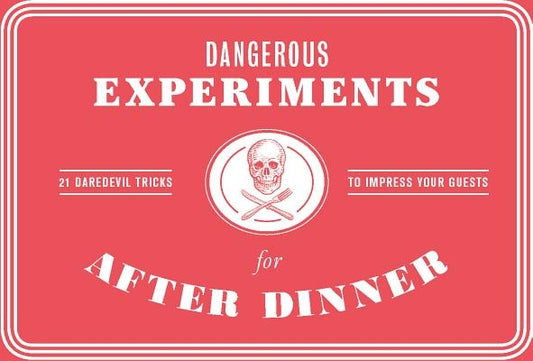 Dangerous Experiments for After Dinner: 21 Daredevil Tricks to Impress Your Guests by Wilson, Kendra