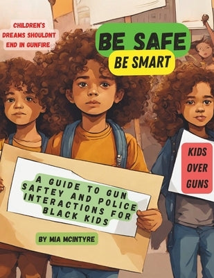 Be Safe, Be Smart: A Guide to Gun Safety and Police Interactions for Black Kids by McIntyre, Mia