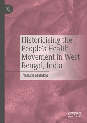 Historicising the People's Health Movement in West Bengal, India by Malakar, Nataraj