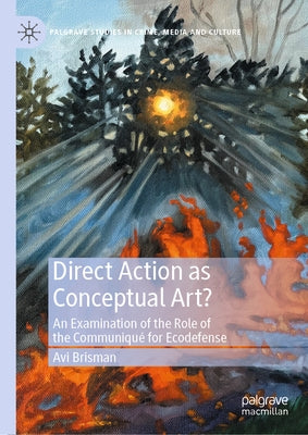 Direct Action as Conceptual Art?: An Examination of the Role of the Communiqué for Ecodefense by Brisman, Avi