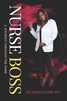 Nurse Boss: A Journey Through the Dark by Curry, Beatrix