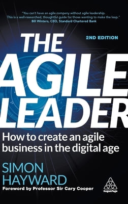 The Agile Leader: How to Create an Agile Business in the Digital Age by Hayward, Simon