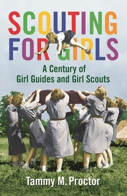 Scouting for Girls: A Century of Girl Guides and Girl Scouts by Proctor, Tammy M.