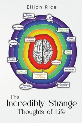 The Incredibly Strange Thoughts of Life by Rice, Elijah