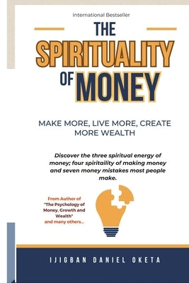 Spirituality of Money: Make More, Live More, Create More Wealth by Oketa, Ijigban Daniel