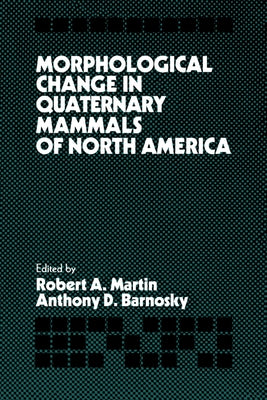 Morphological Change in Quaternary Mammals of North America by Martin, Robert A.